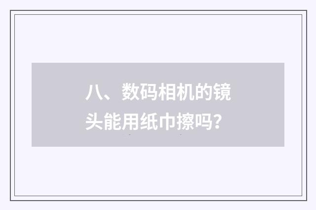 八、数码相机的镜头能用纸巾擦吗？