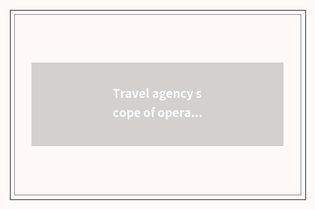 Travel agency scope of operations?