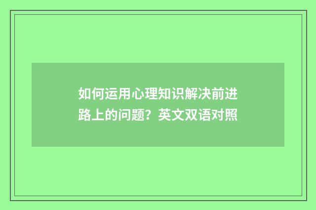 如何运用心理知识解决前进路上的问题？英文双语对照