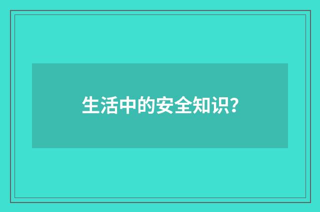 生活中的安全知识？