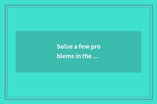 Solve a few problems in the life with has learned knowledge?