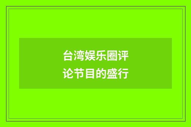 台湾娱乐圈评论节目的盛行