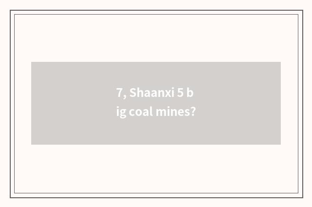 7, Shaanxi 5 big coal mines?