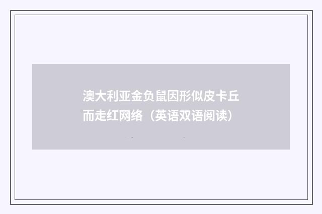 澳大利亚金负鼠因形似皮卡丘而走红网络（英语双语阅读）