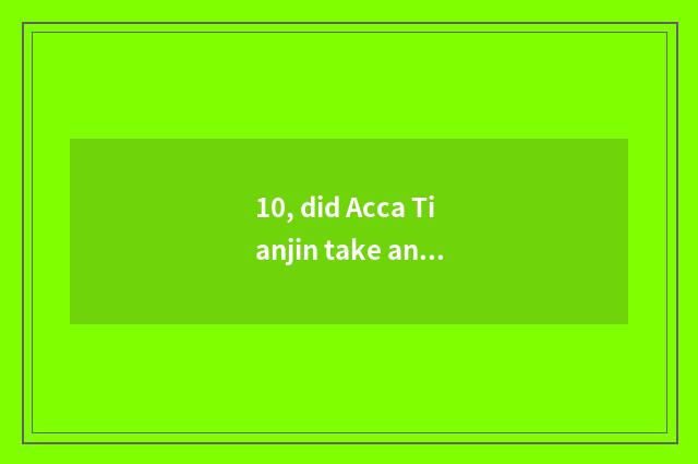 10, did Acca Tianjin take an exam 2021 time?