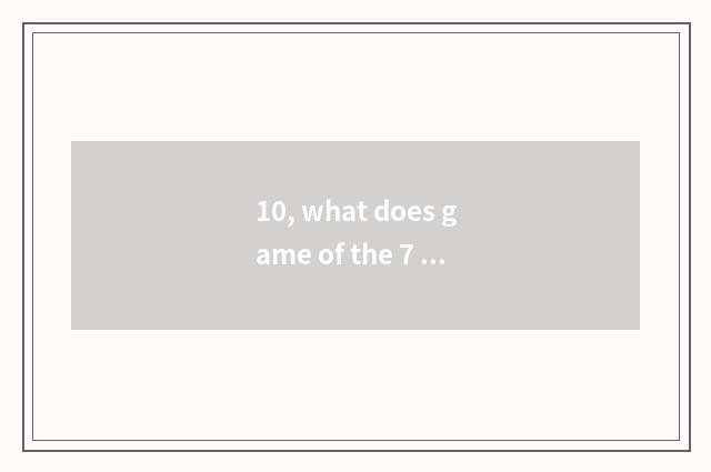 10, what does game of the 7 palace after Long Zhu have?