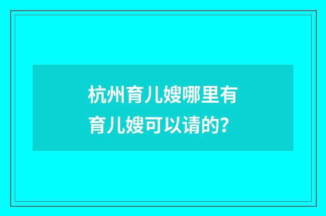 杭州育儿嫂哪里有育儿嫂可以请的？