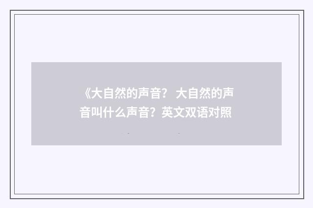 《大自然的声音？ 大自然的声音叫什么声音？英文双语对照
