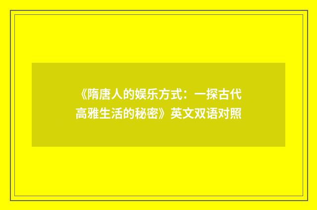 《隋唐人的娱乐方式:一探古代高雅生活的秘密》英文双语对照