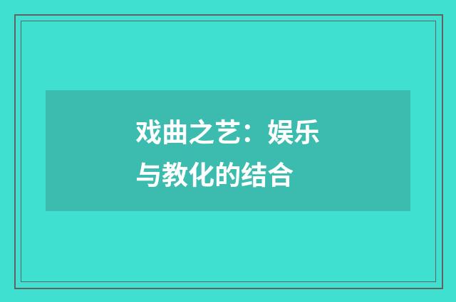 戏曲之艺：娱乐与教化的结合