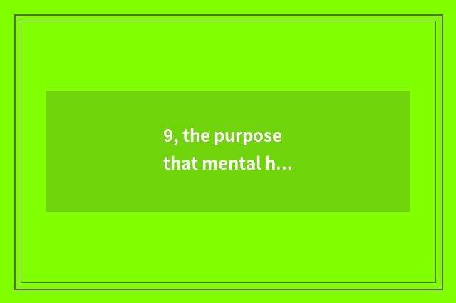 9, the purpose that mental health teachs and meaning?