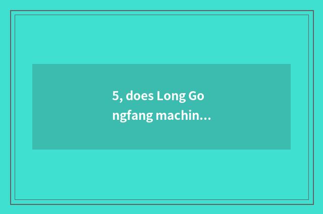 5, does Long Gongfang machine have the day face-lifting and sham?
