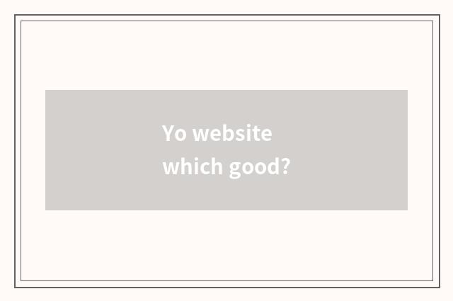 Yo website which good?