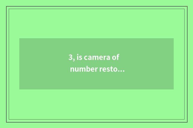 3, is camera of number restoring ancient ways recommended?