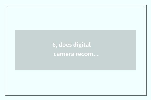 6, does digital camera recommend sexual price to compare tall?