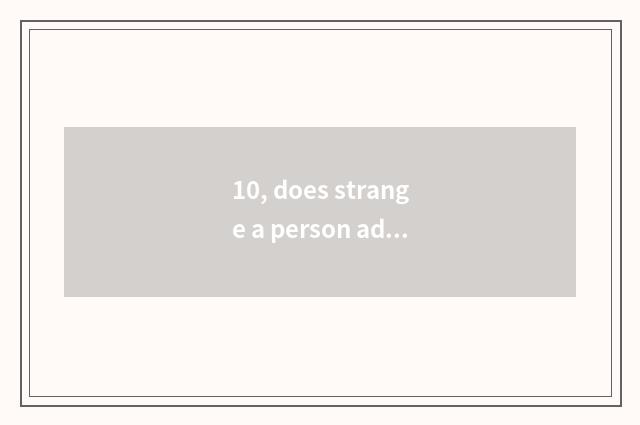 10, does strange a person adept in martial arts and given to chivalrous conduct 