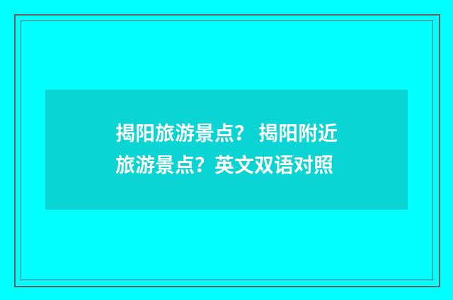 揭阳旅游景点？ 揭阳附近旅游景点？英文双语对照