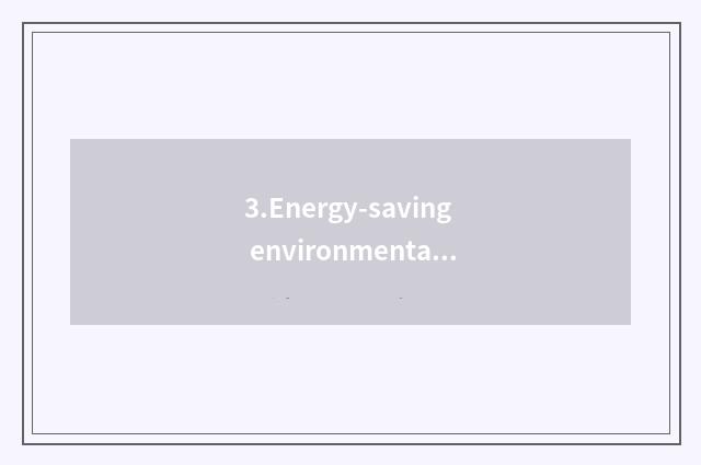 3.Energy-saving environmental protection