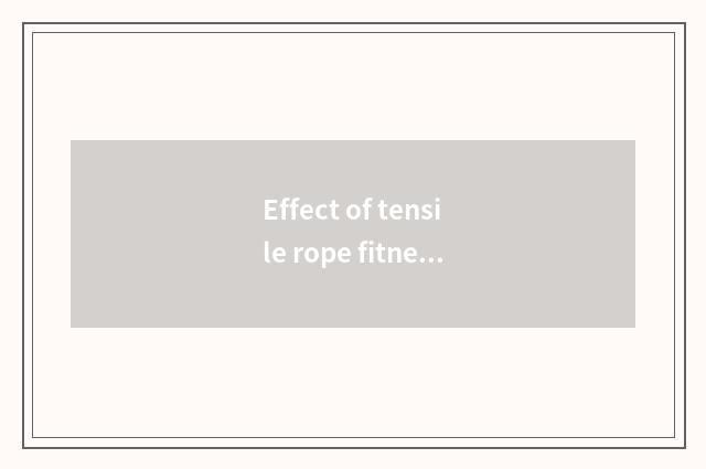 Effect of tensile rope fitness how?