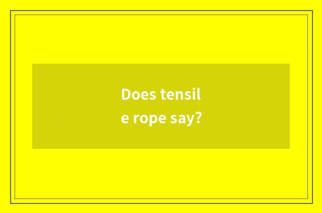 Does tensile rope say?