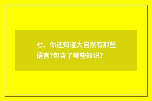 七、你还知道大自然有那些语言?包含了哪些知识？