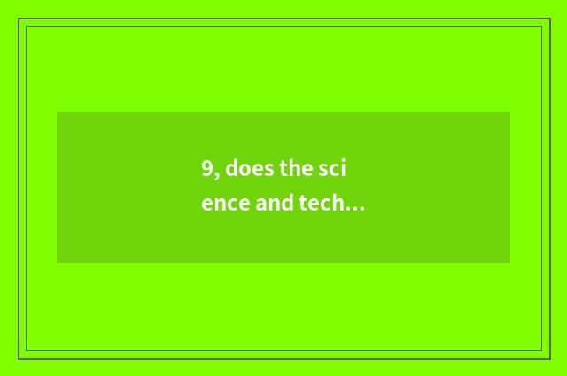 9, does the science and technology in glad trade time?