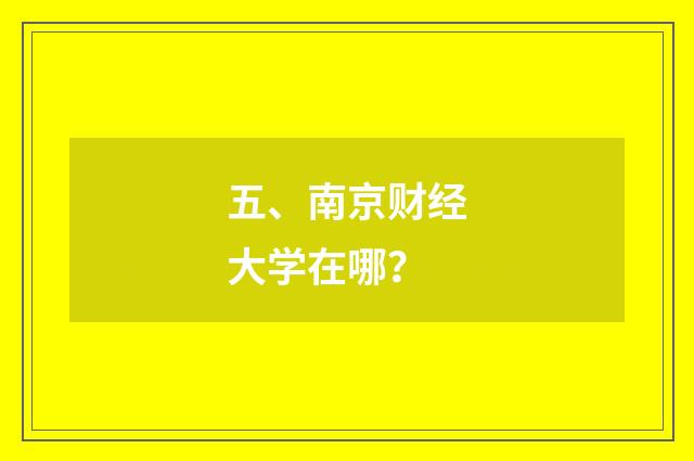 五、南京财经大学在哪？