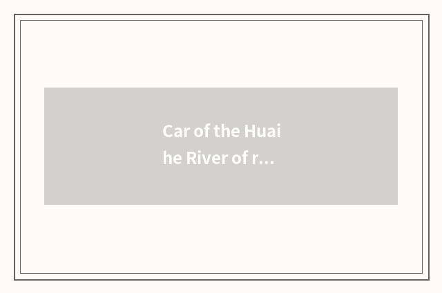 Car of the Huaihe River of river of blessing cropland car which good?