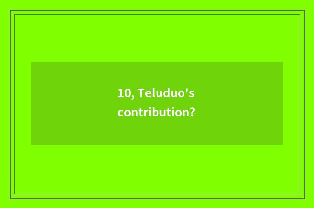 10, Teluduo's contribution?