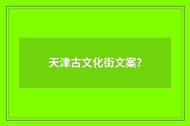 天津古文化街文案？