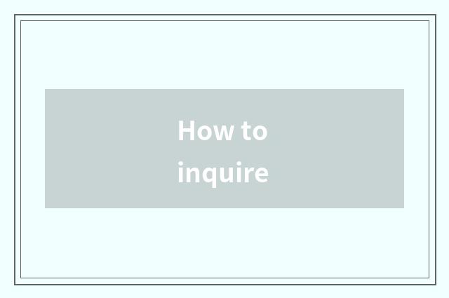 How to inquire