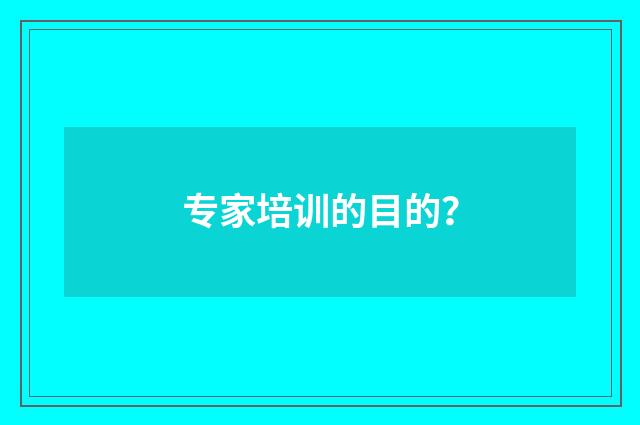 专家培训的目的?