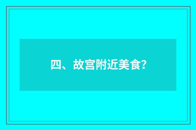 四、故宫附近美食？