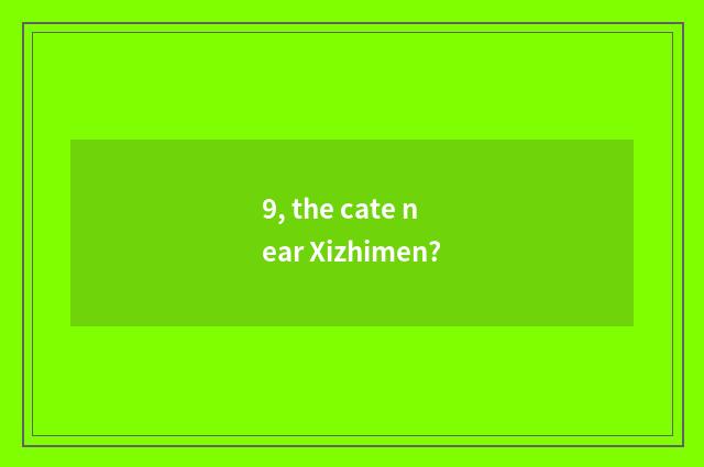 9, the cate near Xizhimen?