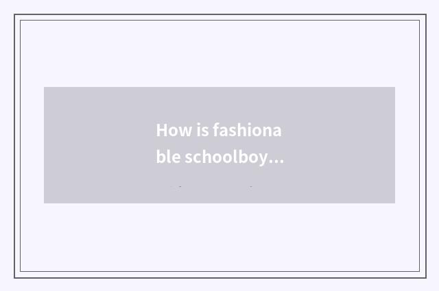 How is fashionable schoolboy dress tie-in?
