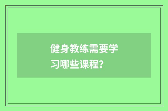 健身教练需要学习哪些课程？
