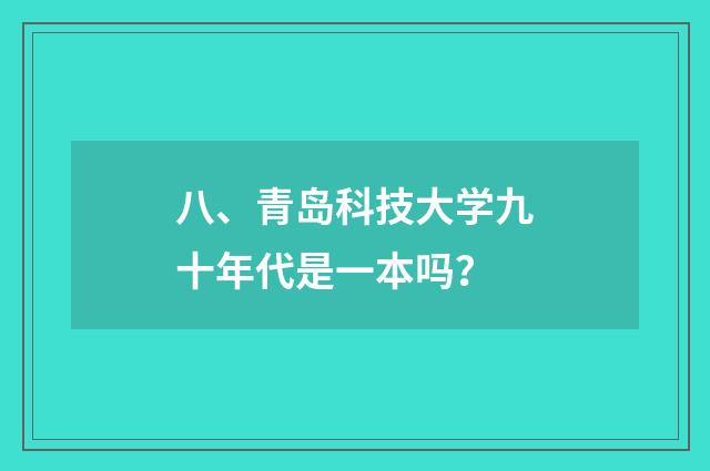 八、青岛科技大学九十年代是一本吗?