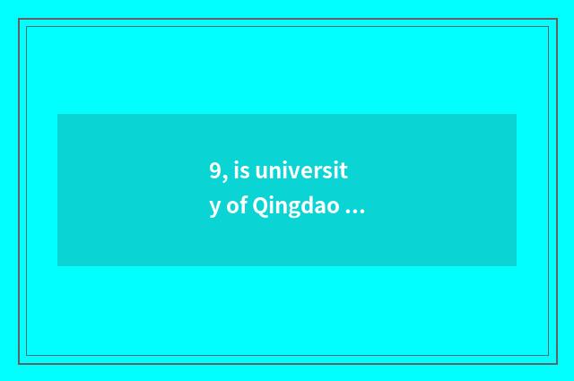 9, is university of Qingdao science and technology 985211?