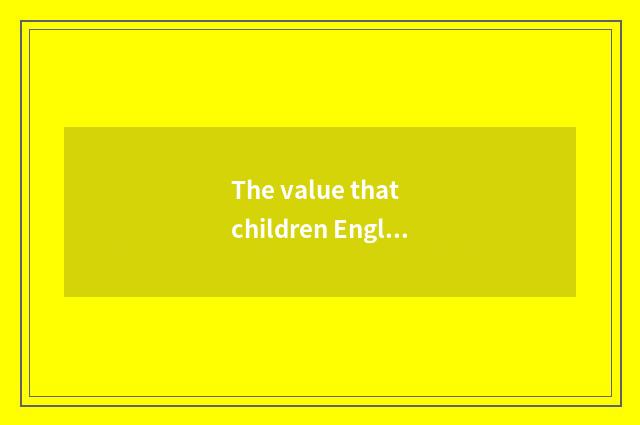 The value that children English teachs