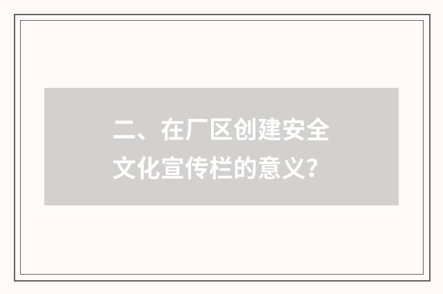二、在厂区创建安全文化宣传栏的意义？