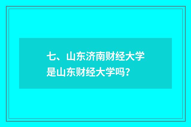 七、山东济南财经大学是山东财经大学吗?