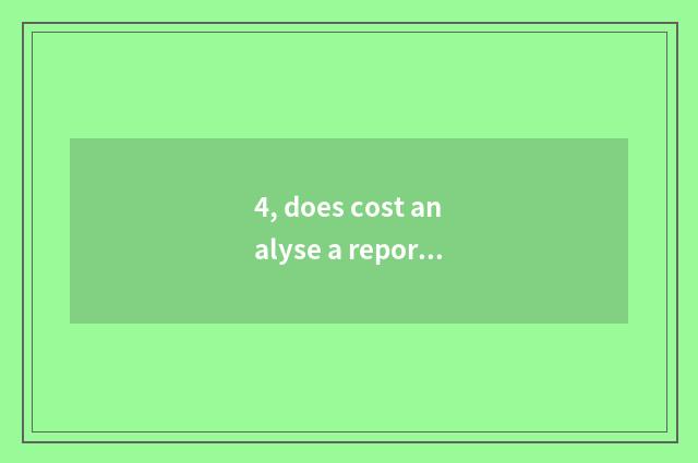 4, does cost analyse a report?