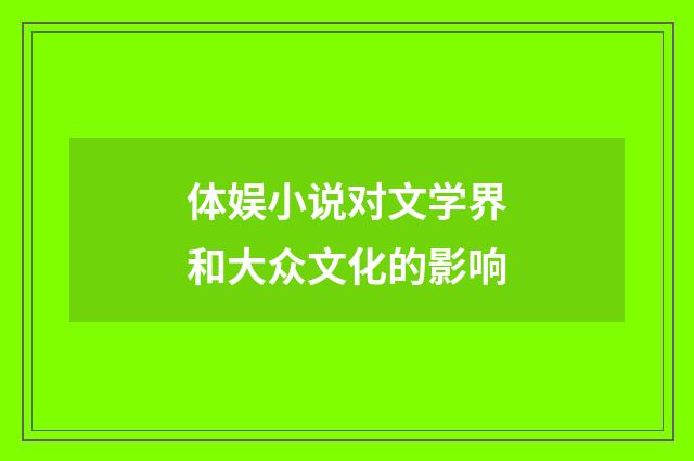 体娱小说对文学界和大众文化的影响