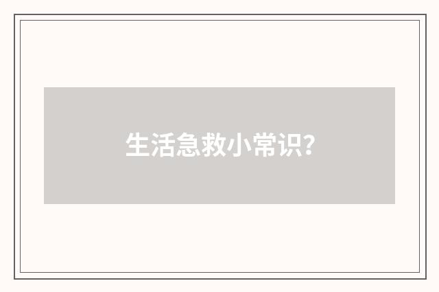 生活急救小常识？