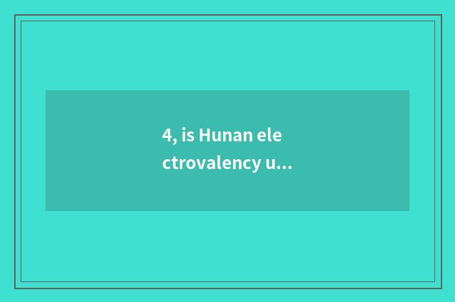 4, is Hunan electrovalency unified?