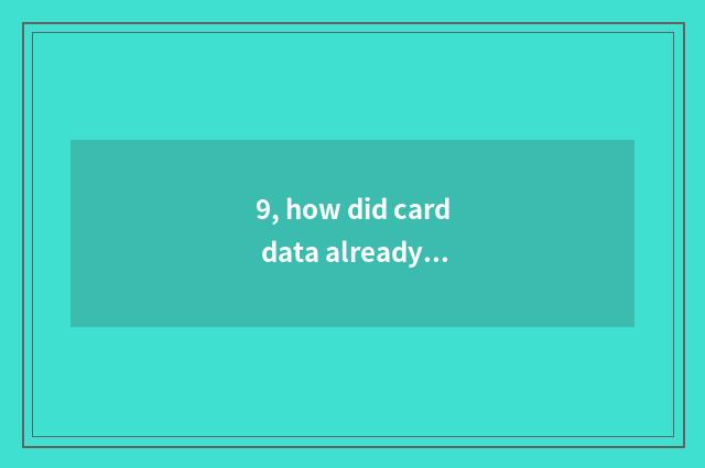 9, how did card data already enclothe memory to restore?