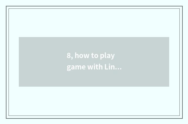 8, how to play game with Linux?