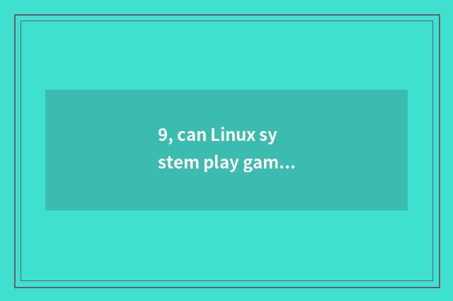 9, can Linux system play game?