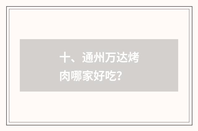 十、通州万达烤肉哪家好吃？