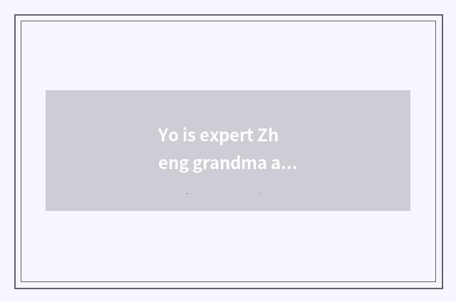 Yo is expert Zheng grandma a doctor?